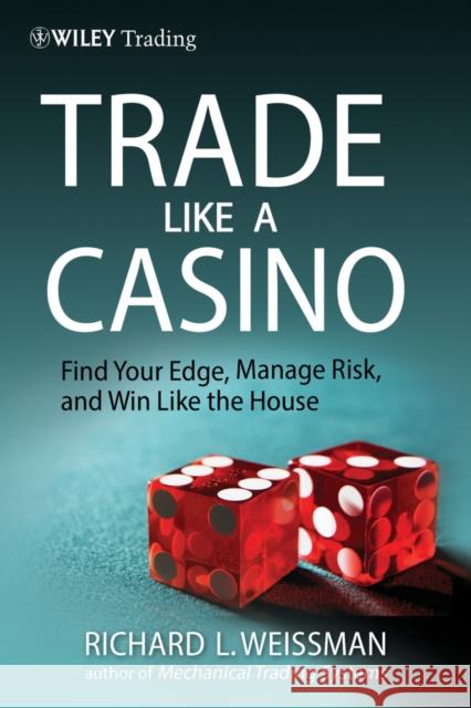 Trade Like a Casino: Find Your Edge, Manage Risk, and Win Like the House Richard L. Weissman 9780470933091 John Wiley & Sons - książka