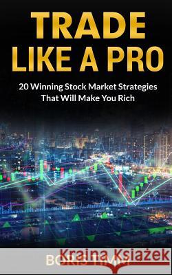 Trade Like a Pro: 20 Winning Stock Market Strategies That Will Make You Rich Boris Timm 9781071048597 Independently Published - książka