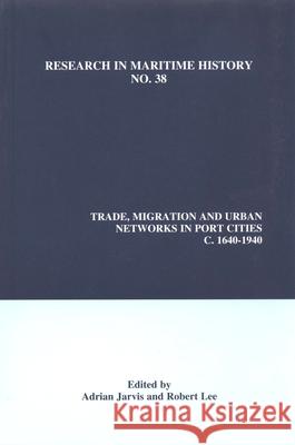 Trade, Migration and Urban Networks in Port Cities, c. 1640-1940 Adrian Jarvis, Robert Lee 9780973893489 International Maritime Economic History Assoc - książka