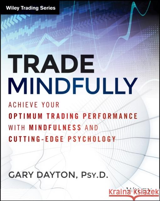 Trade Mindfully: Achieve Your Optimum Trading Performance with Mindfulness and Cutting-Edge Psychology Dayton, Gary 9781118445617 John Wiley & Sons - książka