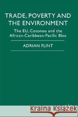 Trade, Poverty and the Environment: The Eu, Cotonou and the African-Caribbean-Pacific Bloc Flint, Adrian 9780230516786 Palgrave MacMillan - książka