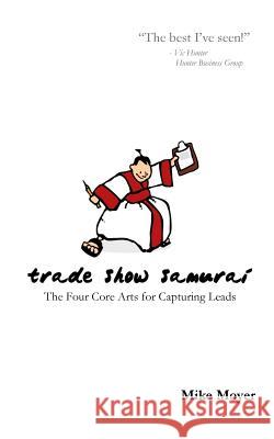 Trade Show Samurai: The Four Core Arts for Capturing Leads MR Mike Moyer 9781468168716 Createspace - książka