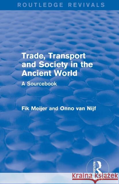 Trade, Transport and Society in the Ancient World (Routledge Revivals): A Sourcebook Onno Va Fik Meijer 9781138826601 Routledge - książka