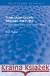 Trade Union Growth, Structure and Policy: A Comparative Study of the Cotton Unions H. A. Turner 9781032255057 Routledge