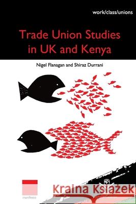 Trade Union Studies in the UK and Kenya Nigel Flanagan Shiraz Durrani 9789914970111 Vita - książka