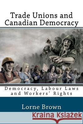 Trade Unions and Canadian Democracy Lorne Brown Doug Taylor 9781468068023 Createspace Independent Publishing Platform - książka