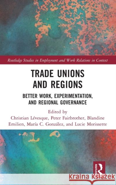 Trade Unions and Regions: Better Work, Experimentation, and Regional Governance L Peter Fairbrother Blandine Emilien 9780367370121 Routledge - książka