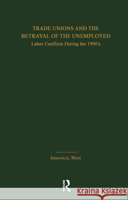 Trade Unions and the Betrayal of the Unemployed: Labor Conflicts During the 1990's Immanuel Ness 9781138993754 Routledge - książka