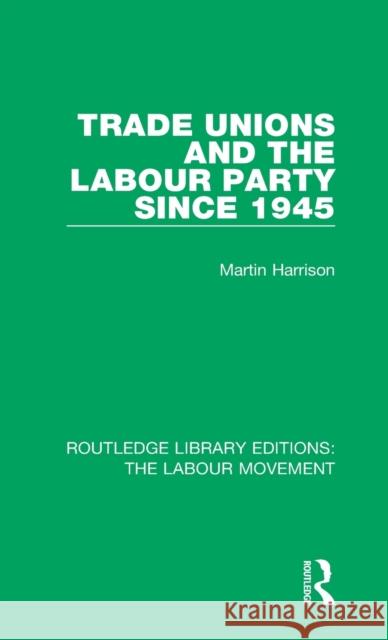 Trade Unions and the Labour Party Since 1945 Martin Harrison 9781138325012 Taylor and Francis - książka