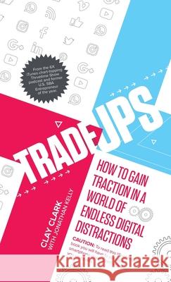 Trade-Ups: How to Gain Traction in a World of Endless Digital Distractions Clay Clark Jonathan Kelly 9781734229646 Thrive Edutainment, LLC - książka