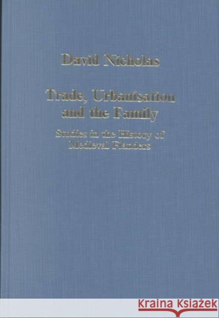 Trade, Urbanisation and the Family: Studies in the History of Medieval Flanders Nicholas, David 9780860785859 Variorum - książka