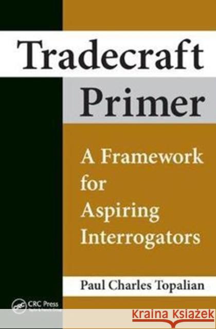Tradecraft Primer: A Framework for Aspiring Interrogators Paul Charles Topalian 9781138458499 CRC Press - książka