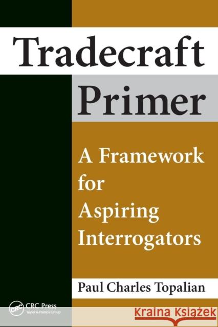 Tradecraft Primer: A Framework for Aspiring Interrogators Paul Charles Topalian 9781498751148 CRC Press - książka