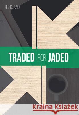 Traded for Jaded: Exchanging a Jaded Heart for His Joy Bri Curzio 9781329205369 Lulu.com - książka