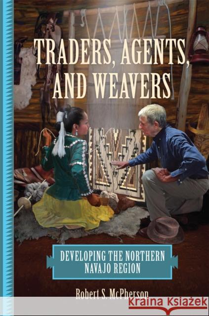 Traders, Agents, and Weavers: Developing the Northern Navajo Region Robert S. McPherson 9780806164793 University of Oklahoma Press - książka