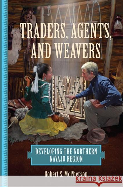 Traders, Agents, and Weavers: Developing the Northern Navajo Region McPherson, Robert S. 9780806190082 University of Oklahoma Press - książka
