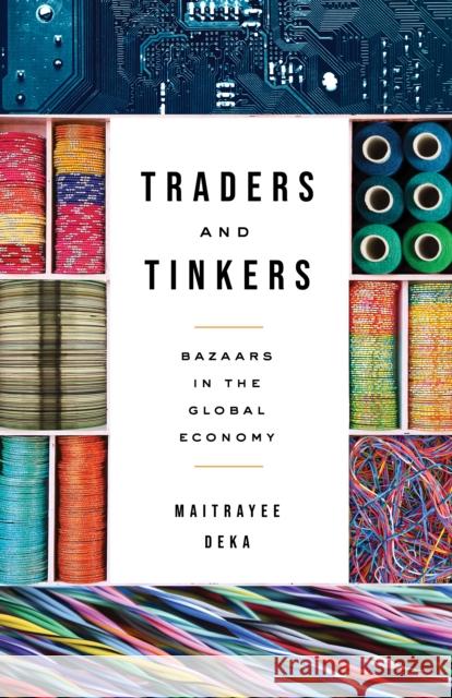 Traders and Tinkers: Bazaars in the Global Economy Deka, Maitrayee 9781503635333 Stanford University Press - książka