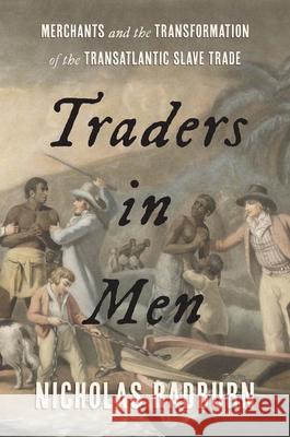 Traders in Men: Merchants and the Transformation of the Transatlantic Slave Trade Radburn, Nicholas 9780300257618 Yale University Press - książka