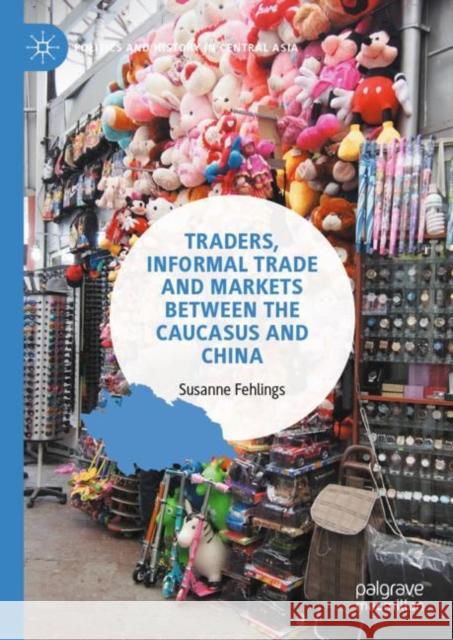 Traders, Informal Trade and Markets between the Caucasus and China Susanne Fehlings 9789811952043 Palgrave MacMillan - książka