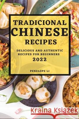 Tradicional Chinese Recipes 2022: Delicious and Authentic Recipes for Beginners Penelope Li 9781804500965 Penelope Li - książka