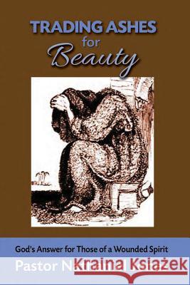 Trading Ashes for Beauty: God's Answer for Those of a Wounded Heart Nathaniel Jones 9780974881195 New Life Publishing - książka