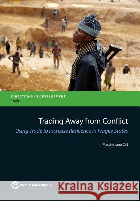 Trading Away from Conflict: Using Trade to Increase Resilience in Fragile States Calì, Massimiliano 9781464803086 World Bank Publications - książka