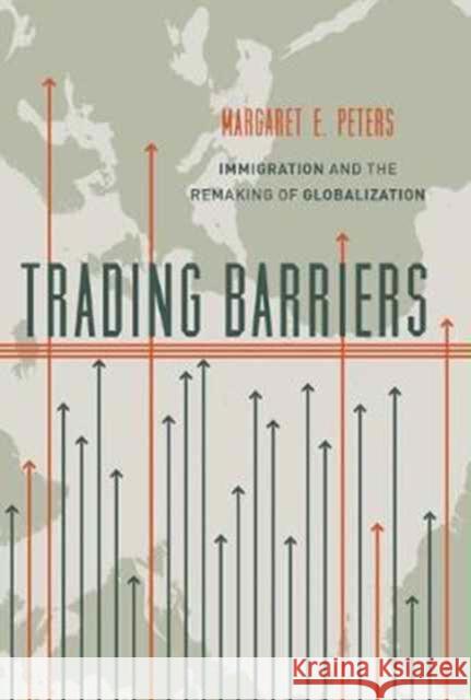 Trading Barriers: Immigration and the Remaking of Globalization Peters, Margaret E. 9780691174471 John Wiley & Sons - książka