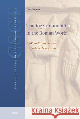 Trading Communities in the Roman World: A Micro-Economic and Institutional Perspective Taco Terpstra 9789004238602 Brill Academic Publishers - książka