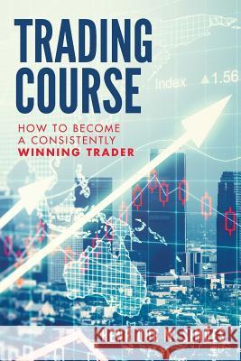 Trading Course: How to Become a Consistently Winning Trader Henrique M. Simoes 9781540433800 Createspace Independent Publishing Platform - książka