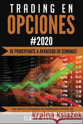 Trading en Opciones: ¡De principiante a avanzado en semanas! Las mejores estrategias de trading para invertir en acciones, divisas, futures Bosque, Flavio 9781953693266 Create Your Reality - książka