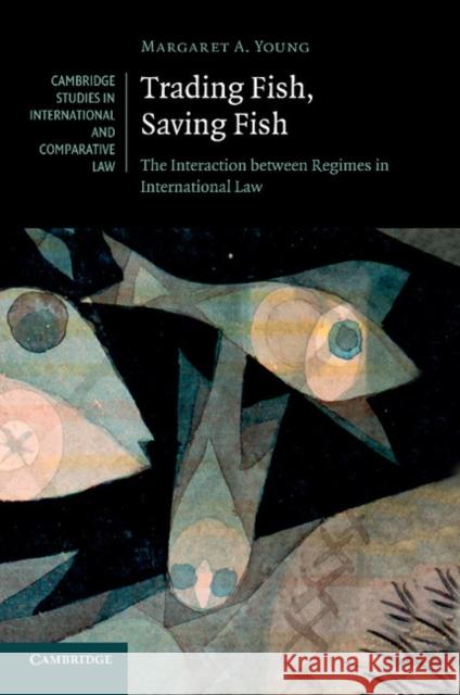 Trading Fish, Saving Fish: The Interaction Between Regimes in International Law Young, Margaret A. 9781107633513 Cambridge University Press - książka