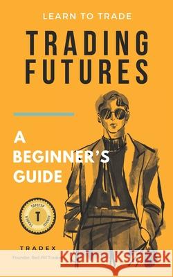 Trading Futures: A Beginner's Guide Pavel Stanishev, Trade X 9798325820823 Independently Published - książka
