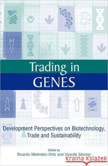 Trading in Genes: Development Perspectives on Biotechnology, Trade and Sustainability Melendez-Ortiz, Ricardo 9781844070275 Earthscan Publications - książka