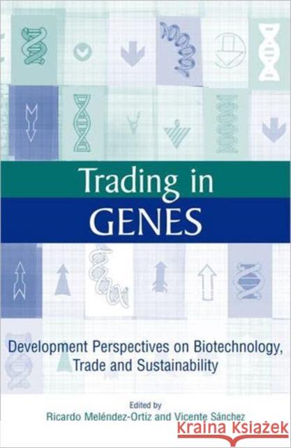 Trading in Genes: Development Perspectives on Biotechnology, Trade and Sustainability Melendez-Ortiz, Ricardo 9781844070282 Earthscan Publications - książka