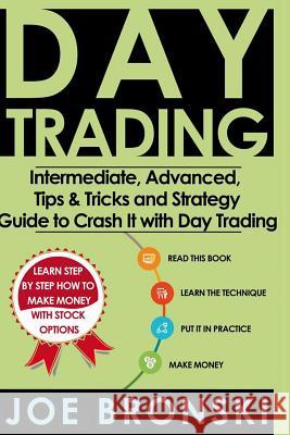 Trading: Intermediate, Advanced, Tips & Tricks and Strategy Guide to Crash It with Day Trading Joe Bronski 9781534681279 Createspace Independent Publishing Platform - książka