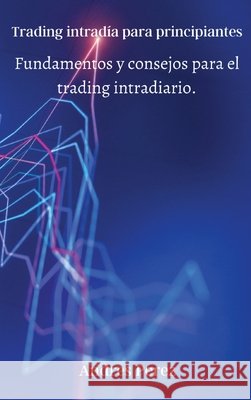 Trading intradía para principiantes: Fundamentos y consejos para el trading intradiario. Andres Perez 9788367110075 Andres Perez - książka