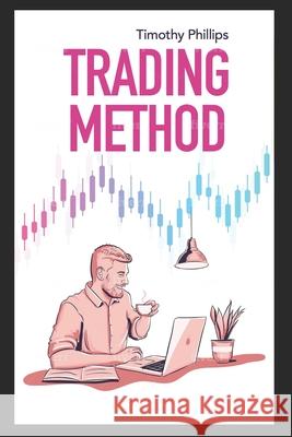 Trading method: A mentoring guide of how to improve your trading skills. Essential stock market strategies that work Timothy Phillips 9781637325667 ISBN Services - książka