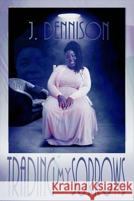 Trading My Sorrows J. Dennison 9781734480184 Writers Block Publishing LLC - książka