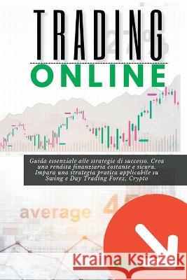 Trading Online: Guida essenziale alle strategie di successo. Crea una rendita finanziaria costante e sicura. Impara una strategia pratica applicabile su Swing e Day Trading Forex, Crypto Martin J Harding   9781804342657 Harding - książka