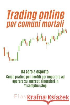 Trading online per comuni mortali: Da zero a esperto. Guida pratica per neofiti per imparare ad operare sui mercati finanziari in 11 semplici step Flavio Simeri   9798215962152 Flavio Simeri - książka
