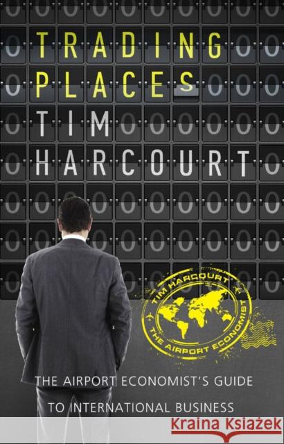 Trading Places: The Airport Economist's guide to international business Harcourt, Tim 9781742234106 University of New South Wales Press - książka