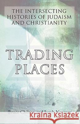 Trading Places: The Intersecting Histories of Judaism and Christianity Bruce D. Chilton 9781592446445 Wipf & Stock Publishers - książka