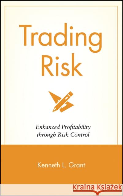 Trading Risk: Enhanced Profitability Through Risk Control Grant, Kenneth L. 9780471650911 John Wiley & Sons - książka