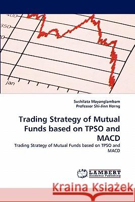 Trading Strategy of Mutual Funds based on TPSO and MACD Sushilata Mayanglambam, Professor Shi-Jinn Horng 9783844327243 LAP Lambert Academic Publishing - książka