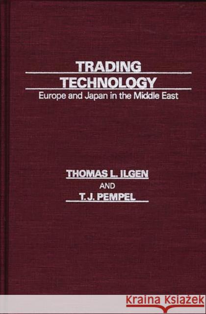 Trading Technology: Europe and Japan in the Middle East Ilgen, Thomas L. 9780275924836 Praeger Publishers - książka