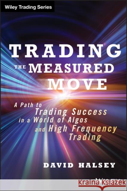 Trading the Measured Move: A Path to Trading Success in a World of Algos and High Frequency Trading Halsey, David 9781118251836  - książka
