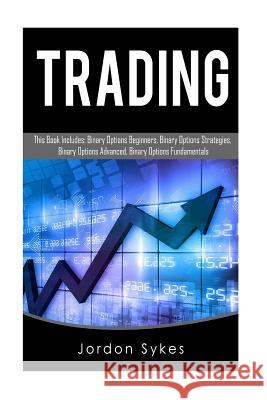 Trading: This Book Includes: Binary Options Beginners, Binary Options Strategies, Binary Options Advanced, Binary Options Funda Jordon Sykes 9781540751584 Createspace Independent Publishing Platform - książka