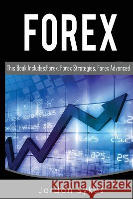 Trading: This Book Includes: Forex, Forex Strategies, Forex Advanced. Jordon Sykes 9781539941163 Createspace Independent Publishing Platform - książka