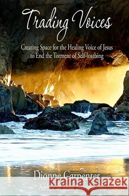Trading Voices: Creating Space for the Healing Voice of Jesus to End the Torment of Self-loathing Carpenter, Dionne 9781511779050 Createspace - książka
