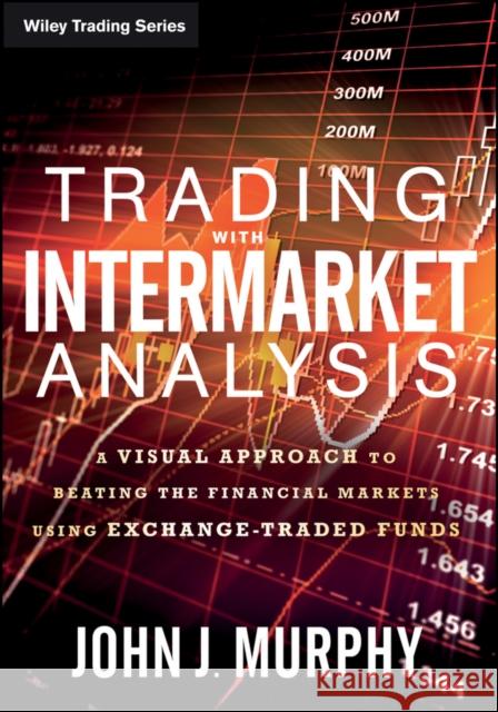 Trading with Intermarket Analysis: A Visual Approach to Beating the Financial Markets Using Exchange-Traded Funds John J. Murphy 9781119210016 Wiley - książka